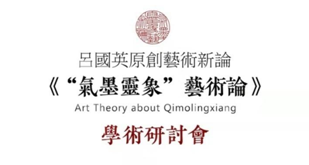 呂國英《“氣墨靈象”藝術論》學術研討會舉行 傳承中華美學精神 創造新的審美范疇 呂國英《“氣墨靈象”藝術論》學術研討會舉行 傳承中華美學精神 創造新的審美范疇